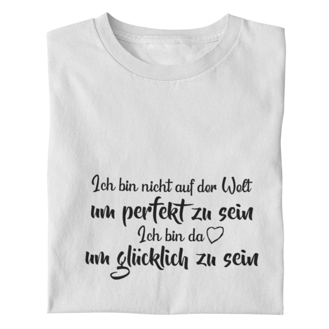 Ich bin nicht auf der Welt um perfekt zu sein. Ich bin da um glücklich
