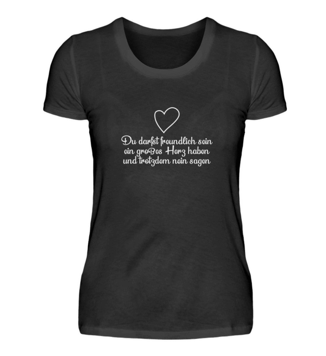 Du darfst freundlich sein, ein großes Herz haben und trotzdem nein sagen  - Damenshirt