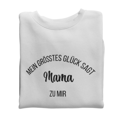 Mein Größtes Glück sagt Mama zu mir  - Sweatshirt