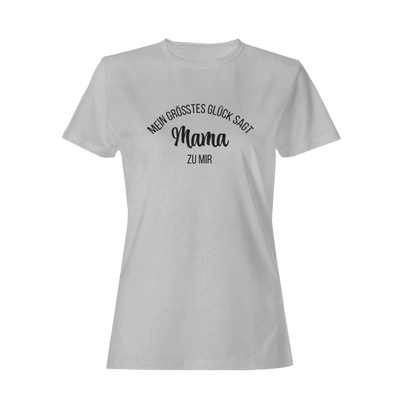 Mein Grösstes Glück sagt Mama zu mir  - Damenshirt