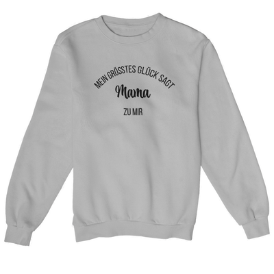 Mein Größtes Glück sagt Mama zu mir  - Sweatshirt