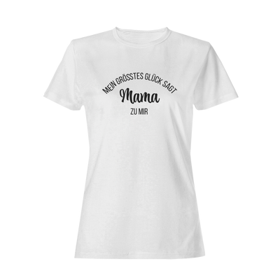 Mein Grösstes Glück sagt Mama zu mir  - Damenshirt