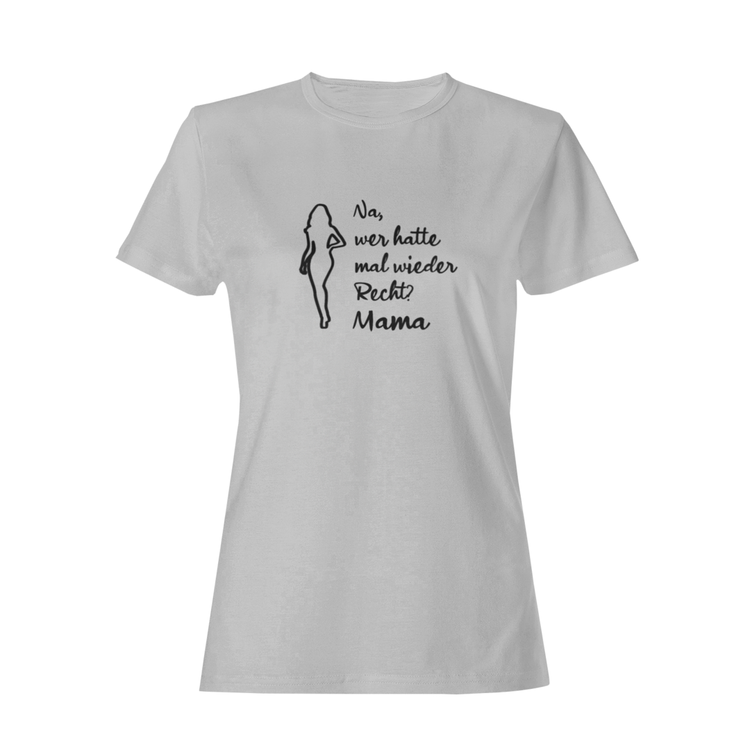 Na, wer hatte mal wieder Recht? -Mama  - Damenshirt