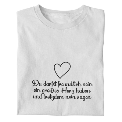 Du darfst freundlich sein, ein großes Herz haben und trotzdem nein sagen  - Damenshirt
