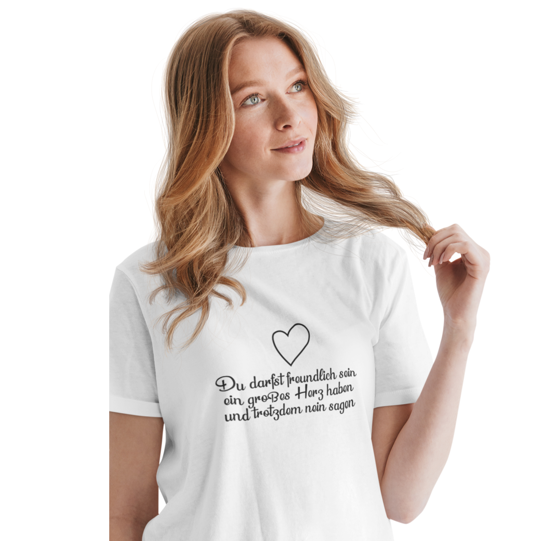 Du darfst freundlich sein, ein großes Herz haben und trotzdem nein sagen  - Damenshirt